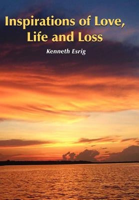 Inspirations of Love, Life and Loss by Esrig, Kenneth