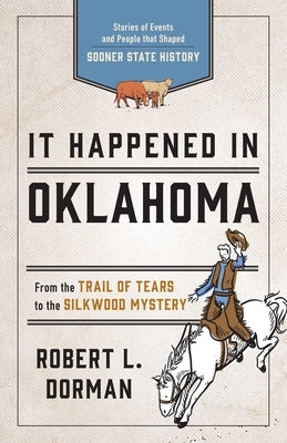 It Happened in Oklahoma: Stories of Events and People That Shaped Sooner State History by Dorman, Robert L.