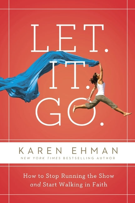 Let. It. Go.: How to Stop Running the Show and Start Walking in Faith by Ehman, Karen
