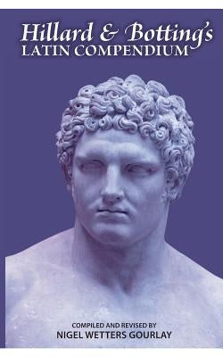 Hillard and Botting's Latin Compendium by Gourlay, Nigel Wetters