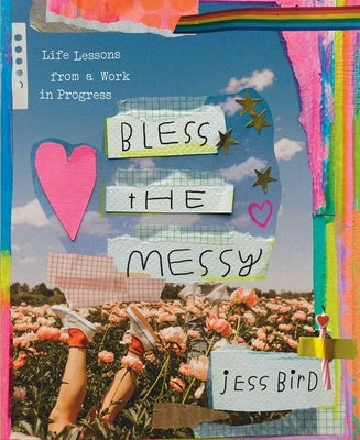 Bless the Messy: Life Lessons from a Work in Progress by Bird, Jess
