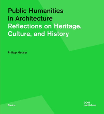 Public Humanities in Architecture: Reflections on Heritage, Culture, and History by Meuser, Philipp