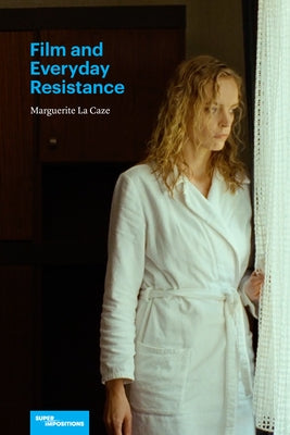 Film and Everyday Resistance by La Caze, Marguerite