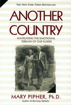 Another Country: Navigating the Emotional Terrain of Our Elders by Pipher, Mary