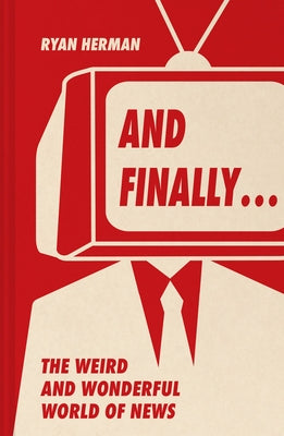 And Finally...: Weird and Wonderful Stories Told at the End of the News by Herman, Ryan