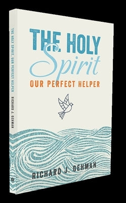 The Holy Spirit: Our Perfect Helper by Gehman, Richard J.
