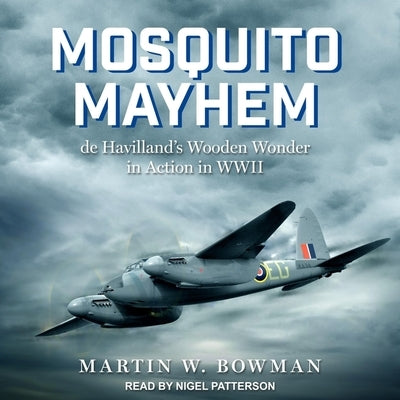 Mosquito Mayhem Lib/E: de Havilland's Wooden Wonder in Action in WWII by Patterson, Nigel