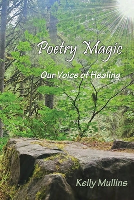 Poetry Magic: Our Voice of Healing by Mullins, Kelly