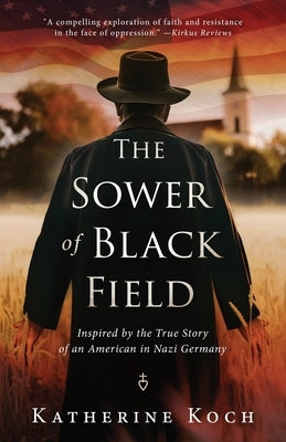 The Sower of Black Field: Inspired by the True Story of an American in Nazi Germany by Koch, Katherine