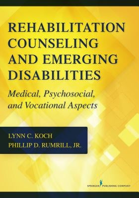 Rehabilitation Counseling and Emerging Disabilities: Medical, Psychosocial, and Vocational Aspects by Koch, Lynn C.