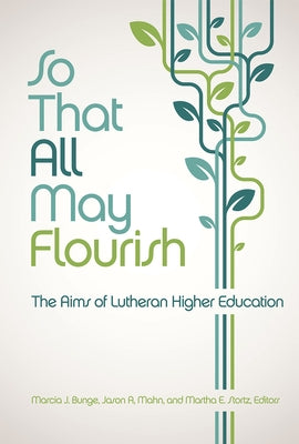 So That All May Flourish: The Aims of Lutheran Higher Education by Bunge, Marcia J.