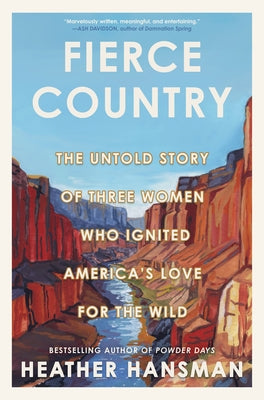 Fierce Country: The Untold Story of Three Women Who Ignited America's Love for the Wild by Hansman, Heather