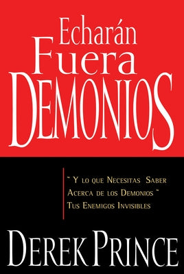 Echarán Fuera Demonios: Y Lo Que Necesitas Saber Acerca de Los Demonios, Tus Enemigos Invisibles (Spanish Language Edition, They) = They Shall Expel D by Prince, Derek