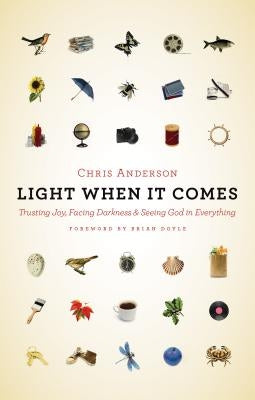 Light When It Comes: Trusting Joy, Facing Darkness, and Seeing God in Everything by Anderson, Chris