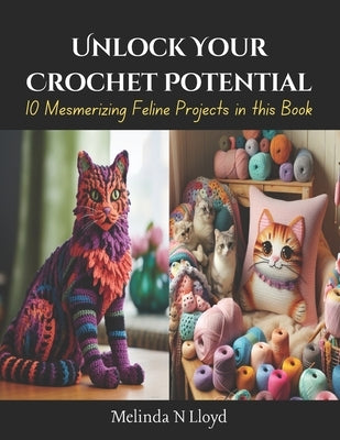 Unlock Your Crochet Potential: 10 Mesmerizing Feline Projects in this Book by Lloyd, Melinda N.