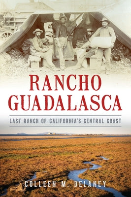 Rancho Guadalasca: Last Ranch of California's Central Coast by Delaney, Colleen Marie