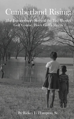 Cumberland Rising: The Extraordinary Story of the Ted Rhodes Golf Course, Black Golf's Mecca by Hampton, Rickey L.