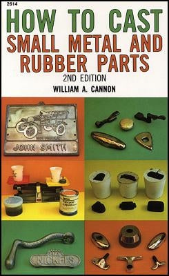 How to Cast Small Metal and Rubber Parts by Cannon, William A.