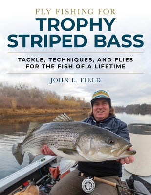 Fly Fishing for Trophy Striped Bass: Tackle, Techniques, and Flies for the Fish of a Lifetime by Field, John L.
