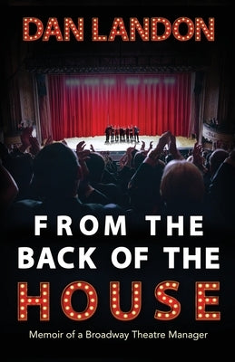 From the Back of the House: Memoir of a Broadway Theatre Manager by Landon, Dan