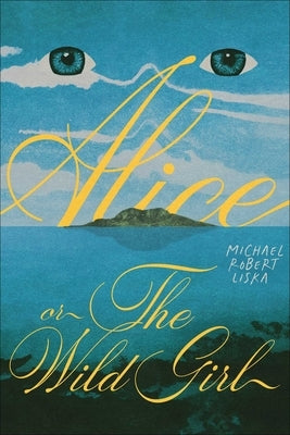 Alice, or the Wild Girl by Liska, Michael Robert