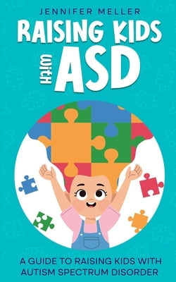 Raising Kids with ASD: A Guide to Raising Kids with Autism Spectrum Disorder by Meller, Jennifer