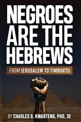 Negroes Are the Hebrews: From Jerusalem to Timbuktu by Kwarteng, Charles O.