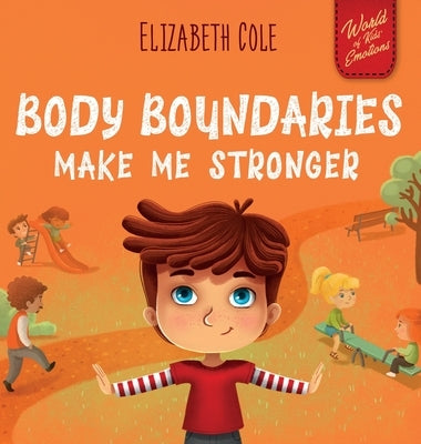 Body Boundaries Make Me Stronger: Personal Safety Book for Kids about Body Safety, Personal Space, Private Parts and Consent that Teaches Social Skill by Cole, Elizabeth