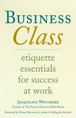 Business Class: Etiquette Essentials for Success at Work by Whitmore, Jacqueline