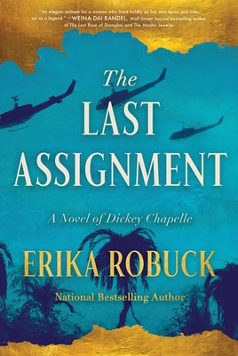 The Last Assignment: A Novel of Dickey Chapelle by Robuck, Erika