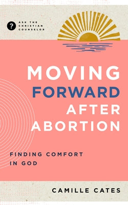 Moving Forward After Abortion: Finding Comfort in God by Cates, Camille