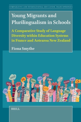 Young Migrants and Plurilingualism in Schools: A Comparative Study of Language Diversity Within Education Systems in France and Aotearoa New Zealand by Smythe, Fiona