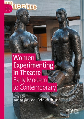 Women Experimenting in Theatre: Early Modern to Contemporary by Aughterson, Kate