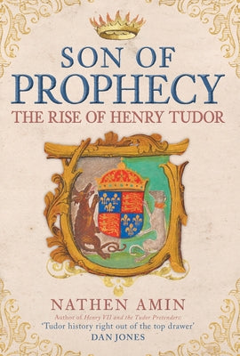 The Son of Prophecy: The Rise of Henry Tudor by Amin, Nathen