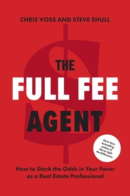 The Full Fee Agent: How to Stack the Odds in Your Favor as a Real Estate Professional by Voss, Chris