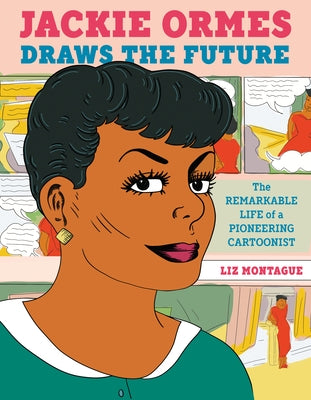 Jackie Ormes Draws the Future: The Remarkable Life of a Pioneering Cartoonist by Montague, Liz