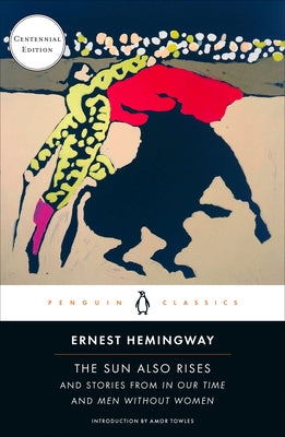The Sun Also Rises: And Stories from in Our Time and Men Without Women (Centennial Edition) by Hemingway, Ernest