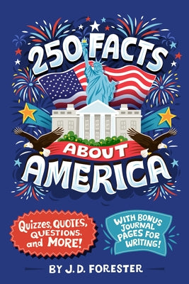 250 Facts about America: Quizzes, Quotes, Questions, and More! with Bonus Journal Pages for Writing! by Forester, J. D.