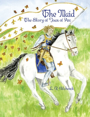 The Maid: The Story of Joan of Arc by Hitchcock, L. R.