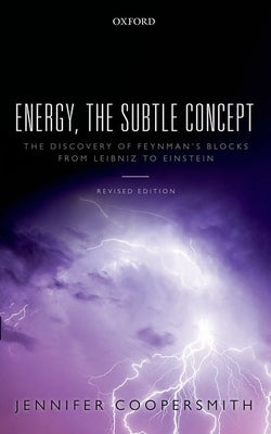 Energy, the Subtle Concept: The Discovery of Feynman's Blocks from Leibniz to Einstein by Coopersmith, Jennifer