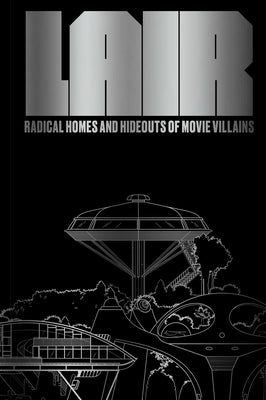 Lair: Radical Homes and Hideouts of Movie Villains (Trade Edition) by Oppenheim, Chad