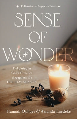 Sense of Wonder: Delighting in God's Presence Throughout the Holiday Season by Opliger, Hannah