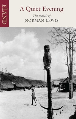 A Quiet Evening: The Travels of Norman Lewis by Lewis, Norman