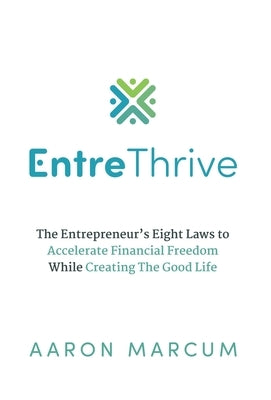 EntreThrive: The Entrepreneur's Eight Laws to Accelerate Financial Freedom While Creating The Good Life by Marcum, Aaron