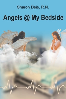 Angels @ My Bedside by , Sharon Deis