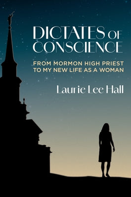 Dictates of Conscience: From Mormon High Priest to My New Life as a Woman by Hall, Laurie Lee