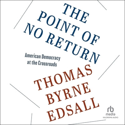 The Point of No Return: American Democracy at the Crossroads by Edsall, Thomas Byrne