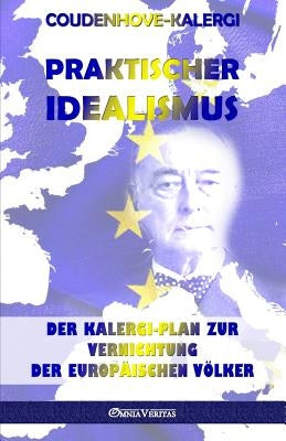 Praktischer Idealismus: Der Kalergi-Plan zur Vernichtung der europäischen Völker by Coudenhove-Kalergi, Richard Nikolaus