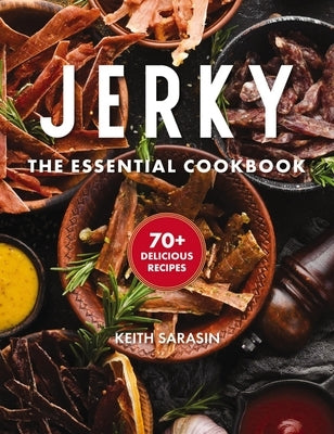Jerky: The Essential Cookbook with Over 50 Recipes for Drying, Curing, and Preserving Meat by Sarasin, Keith