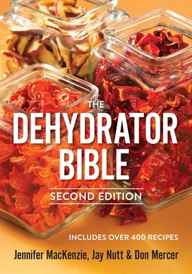 The Dehydrator Bible: Includes Over 400 Recipes by MacKenzie, Jennifer